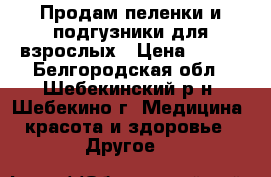 Продам пеленки и подгузники для взрослых › Цена ­ 650 - Белгородская обл., Шебекинский р-н, Шебекино г. Медицина, красота и здоровье » Другое   